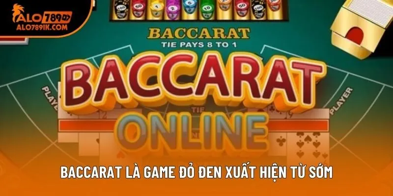 Baccarat là game đỏ đen xuất hiện từ sớm