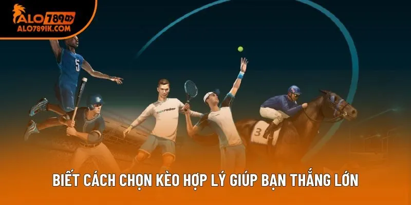 Biết cách chọn kèo hợp lý giúp bạn thắng lớn