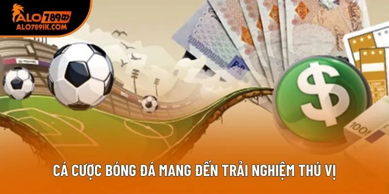 Cá cược bóng đá mang đến trải nghiệm thú vị