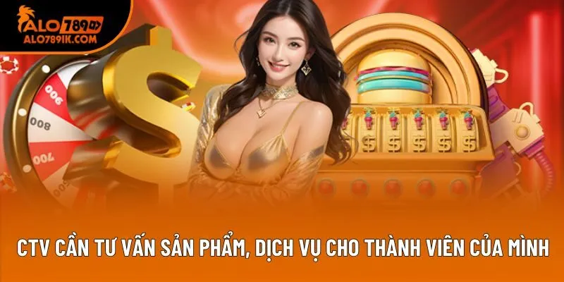 CTV cần tư vấn sản phẩm, dịch vụ cho thành viên của mình CTV cần tư vấn sản phẩm, dịch vụ cho thành viên của mình