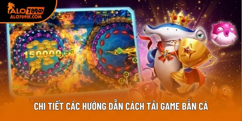 Chi tiết các hướng dẫn cách tải game bắn cá