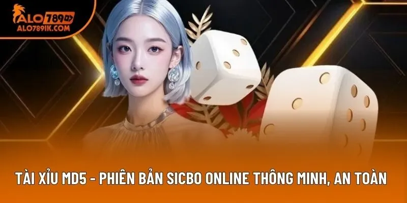 Tài Xỉu MD5 - Phiên Bản Sicbo Online Thông Minh, An Toàn