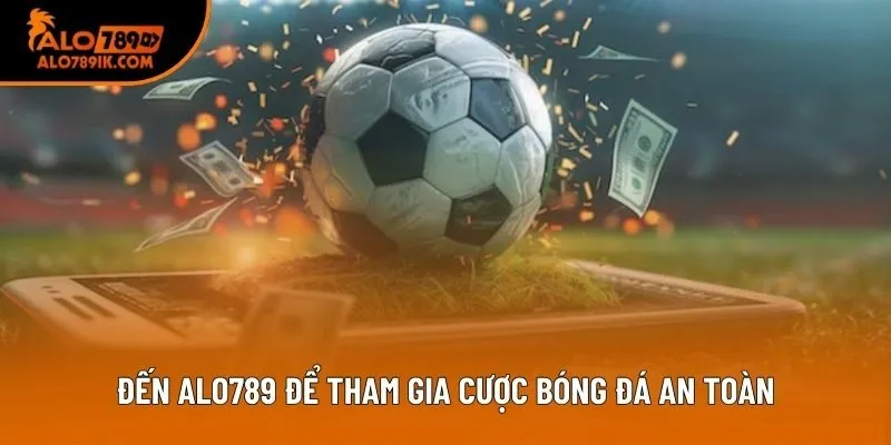 Đến Alo789 để tham gia cược bóng đá an toàn